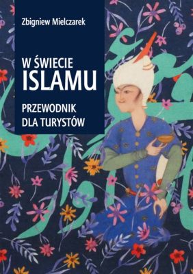  Księga Muradiego: Nasycony bogactwem miniaturowe historie i arabeskowe wzory w bezkresnym świecie islamu